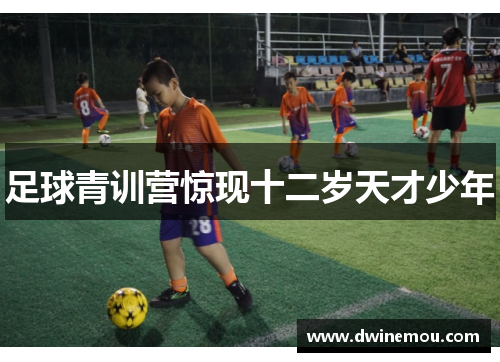 足球青训营惊现十二岁天才少年
