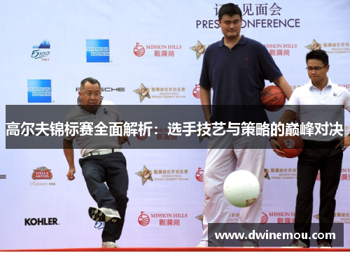 高尔夫锦标赛全面解析：选手技艺与策略的巅峰对决